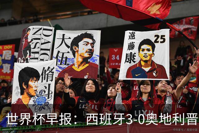 世界杯早报：西班牙3-0奥地利晋级16强，时隔16年淘汰赛再取胜