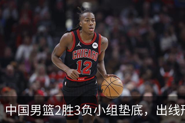 中国男篮2胜3负小组垫底，出线形势告急，郭士强主动担责：队员是我选的，训练是我带的，比赛是我指挥的